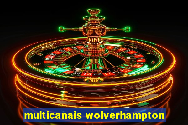 multicanais wolverhampton